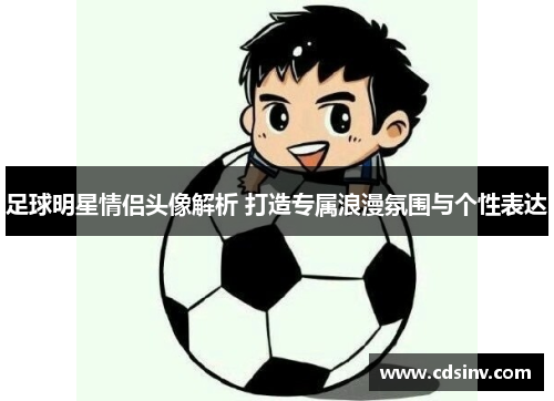 足球明星情侣头像解析 打造专属浪漫氛围与个性表达